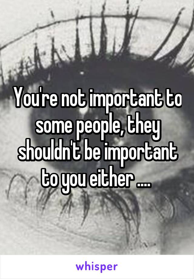 you-re-not-important-to-some-people-they-shouldn-t-be-important-to-you