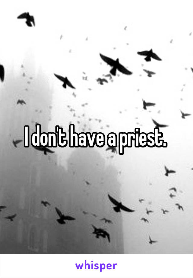 I don't have a priest. 