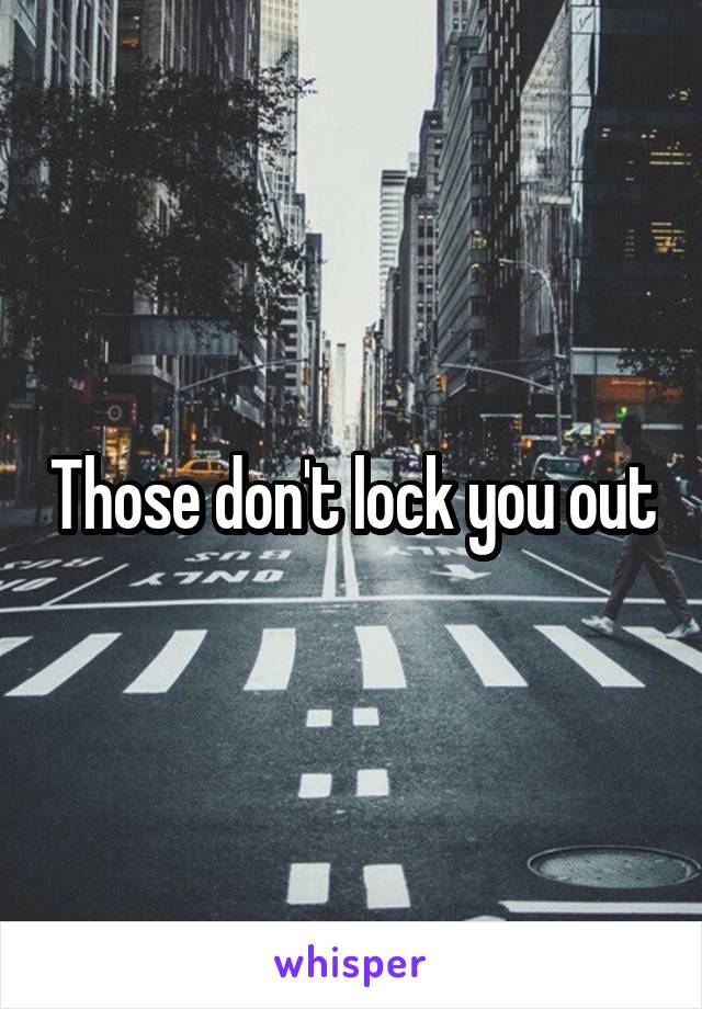 Those don't lock you out