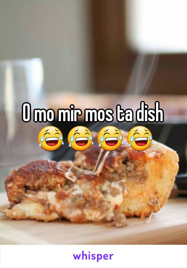 O mo mir mos ta dish 😂😂😂😂