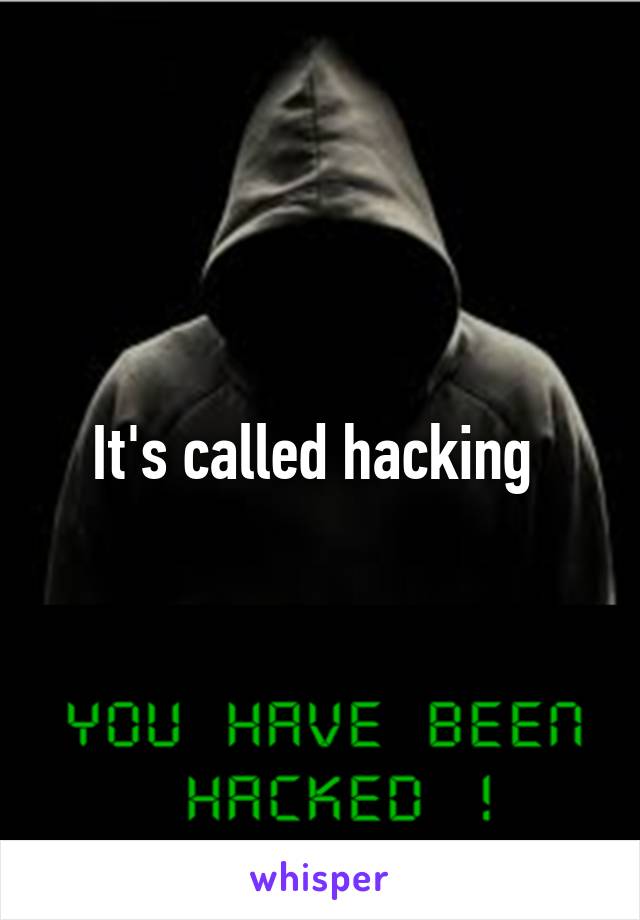 It's called hacking 