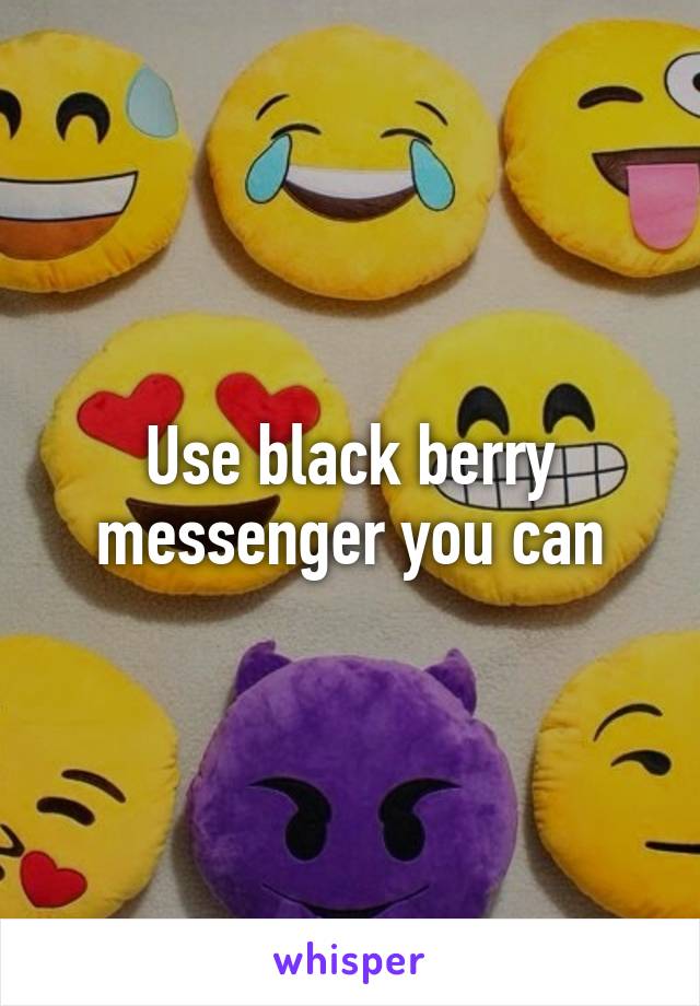 Use black berry messenger you can