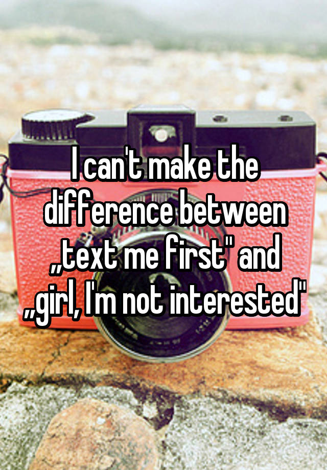 i-can-t-make-the-difference-between-text-me-first-and-girl-i-m