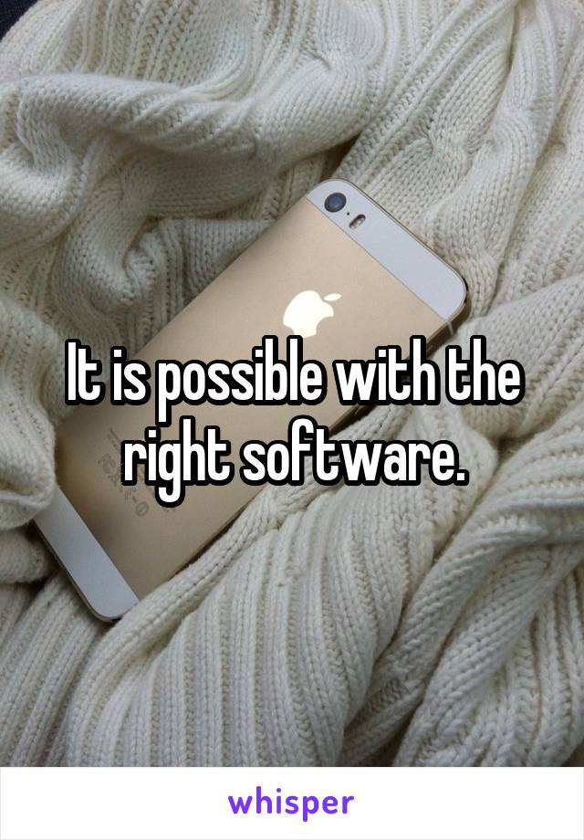 It is possible with the right software.