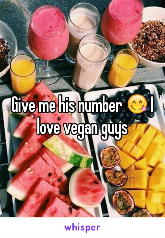 Give me his number 😋 I love vegan guys 