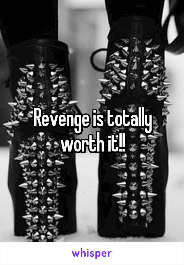 Revenge is totally worth it!!