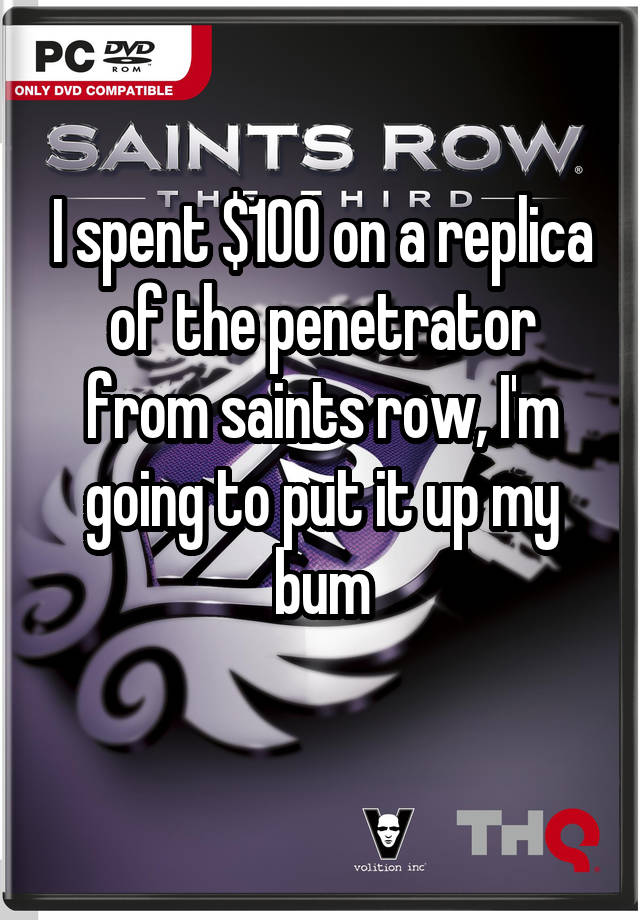 I spent 100 on a replica of the penetrator from saints row I m