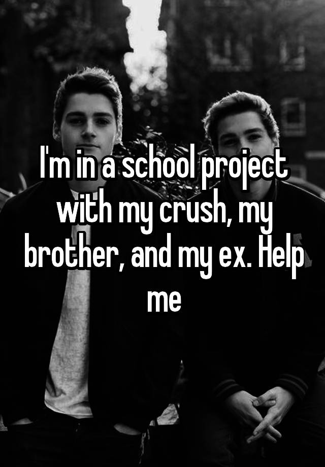 I M In A School Project With My Crush My Brother And My Ex Help Me