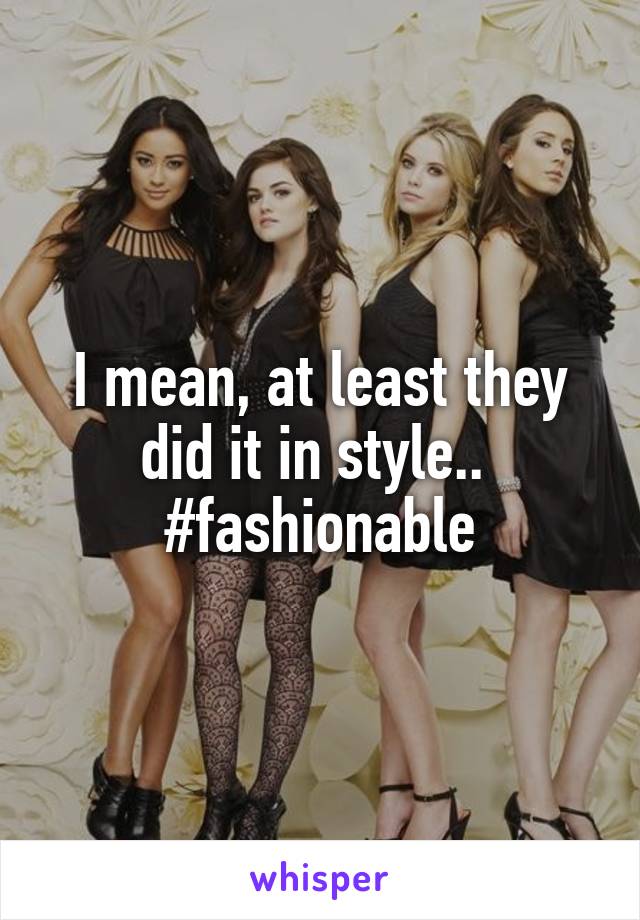 I mean, at least they did it in style.. 
#fashionable