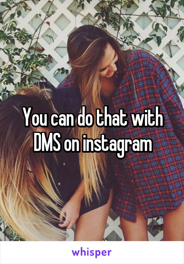 You can do that with DMS on instagram