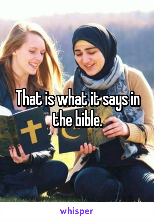 That is what it says in the bible.