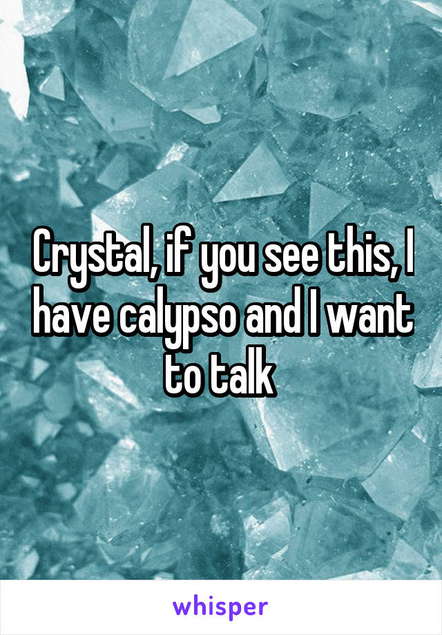 Crystal, if you see this, I have calypso and I want to talk 