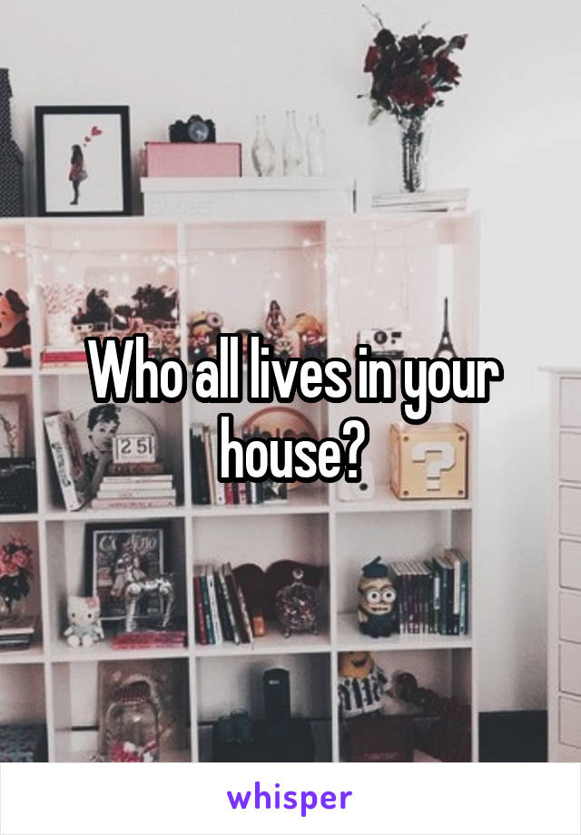 Who all lives in your house?