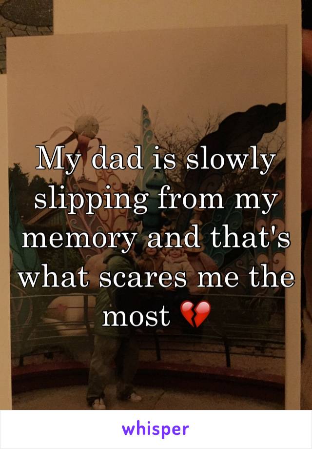 My dad is slowly slipping from my memory and that's what scares me the most 💔