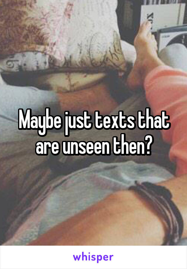 Maybe just texts that are unseen then?