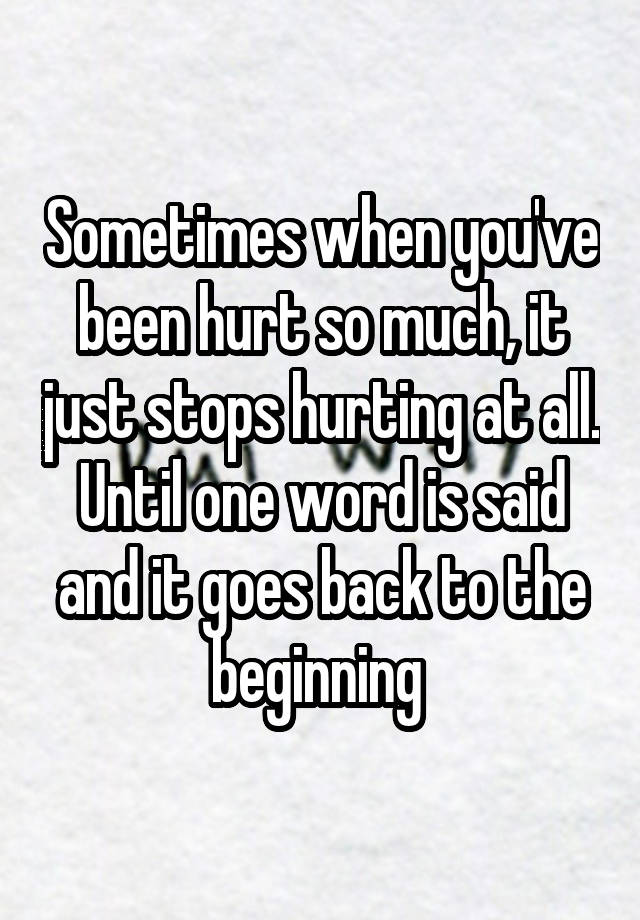 sometimes-when-you-ve-been-hurt-so-much-it-just-stops-hurting-at-all