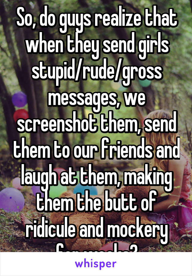 so-do-guys-realize-that-when-they-send-girls-stupid-rude-gross