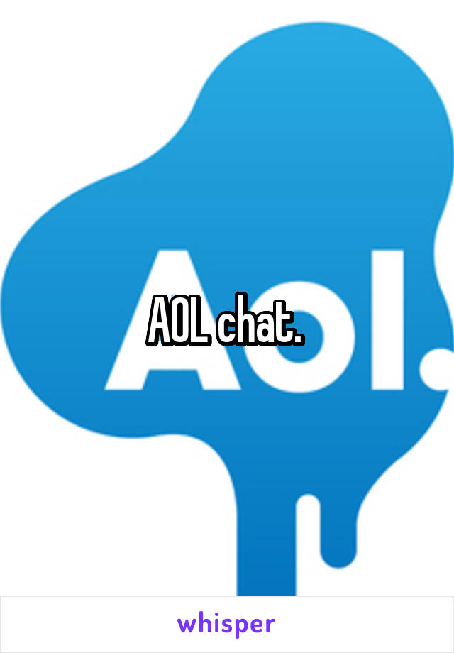 AOL chat. 