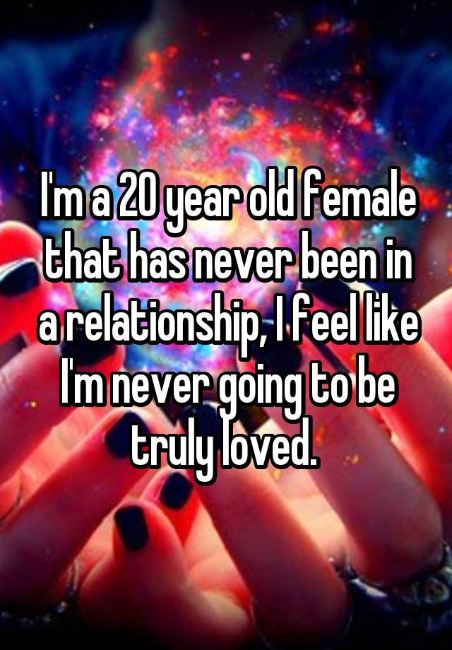 i-m-a-20-year-old-female-that-has-never-been-in-a-relationship-i-feel