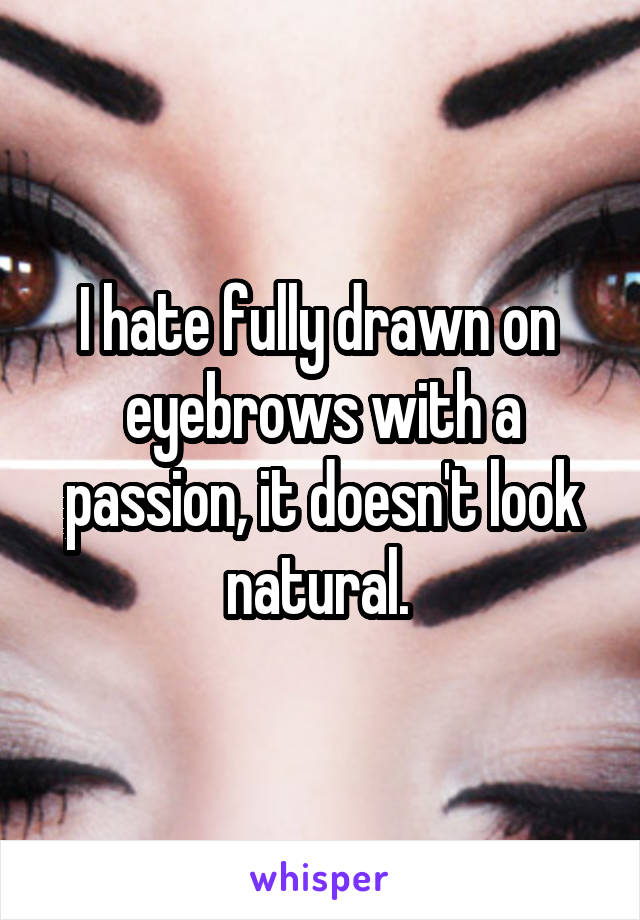 I hate fully drawn on  eyebrows with a passion, it doesn't look natural. 