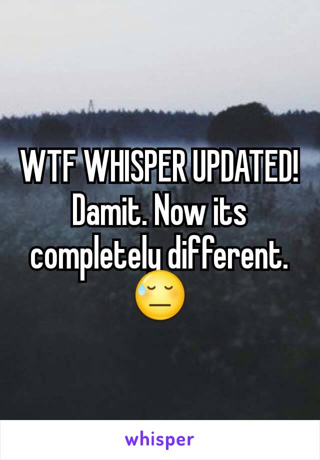 WTF WHISPER UPDATED! Damit. Now its completely different. 😓