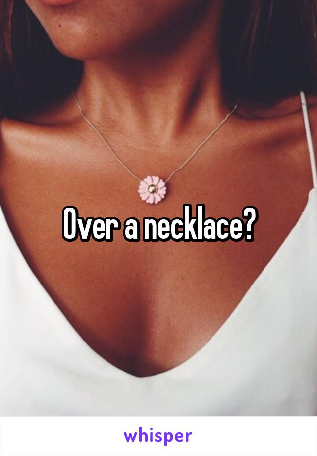Over a necklace?