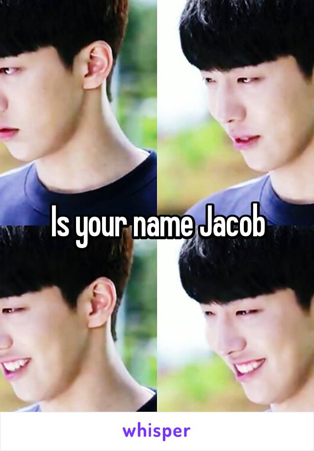 Is your name Jacob