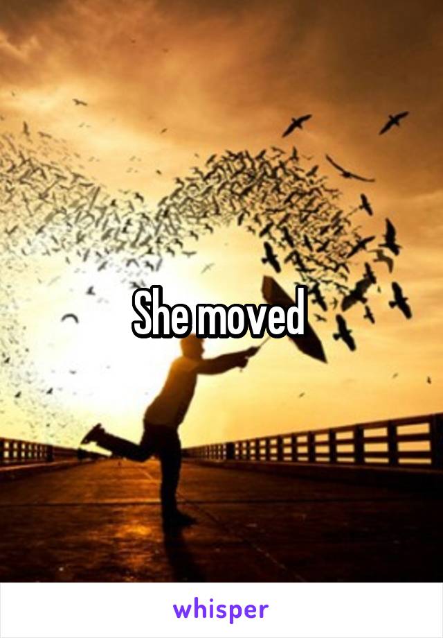 she-moved