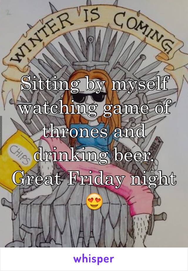 Sitting by myself watching game of thrones and drinking beer. Great Friday night 😍