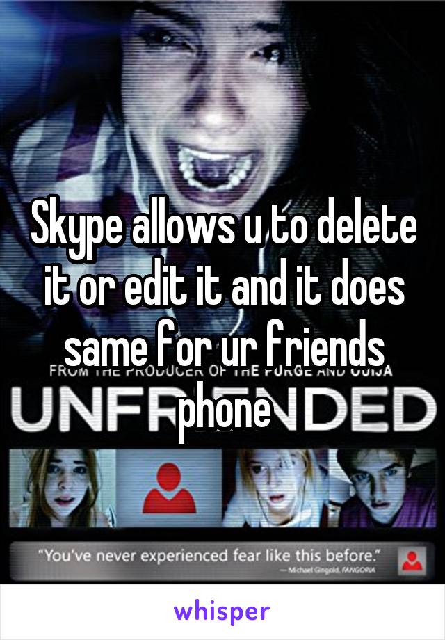 Skype allows u to delete it or edit it and it does same for ur friends phone