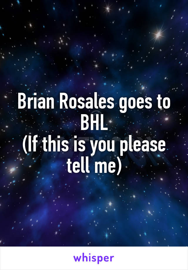 Brian Rosales goes to BHL
(If this is you please tell me)