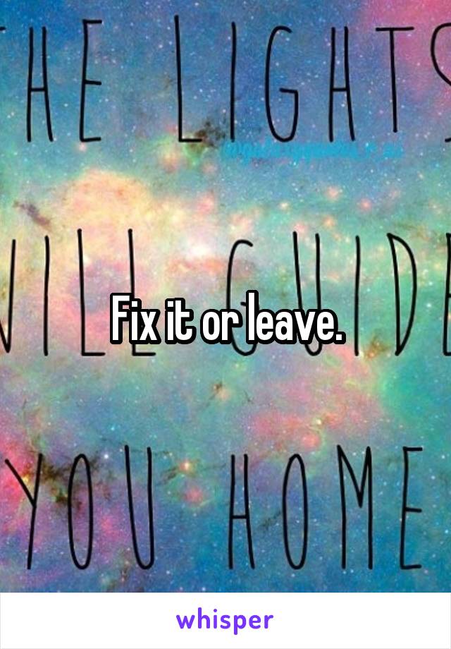 Fix it or leave.