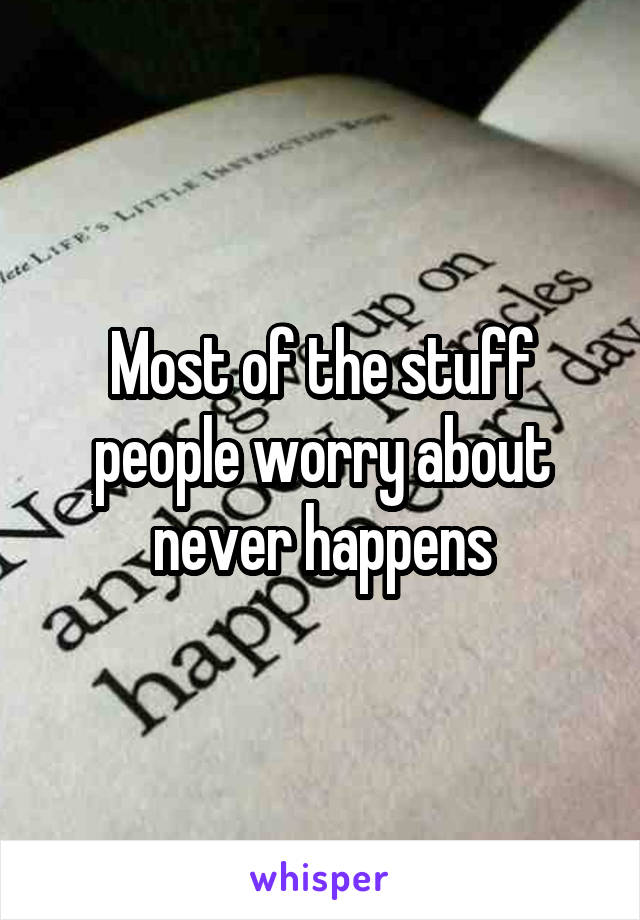 Most of the stuff people worry about never happens