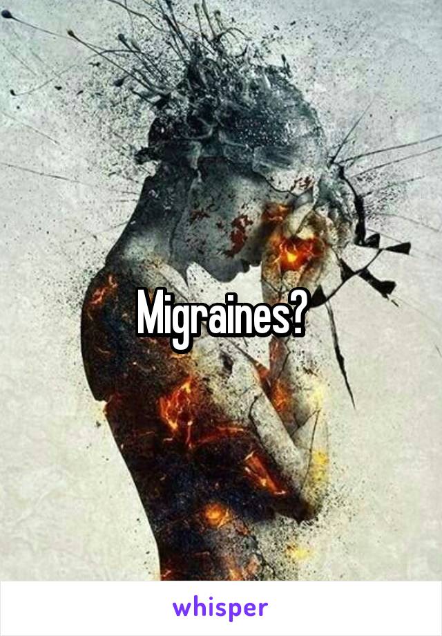Migraines?