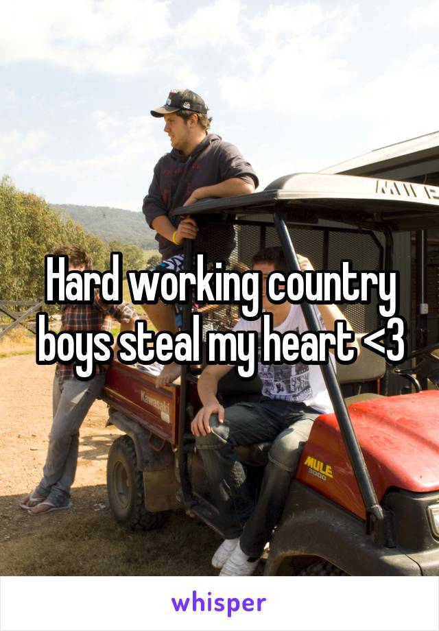 Hard working country boys steal my heart <3