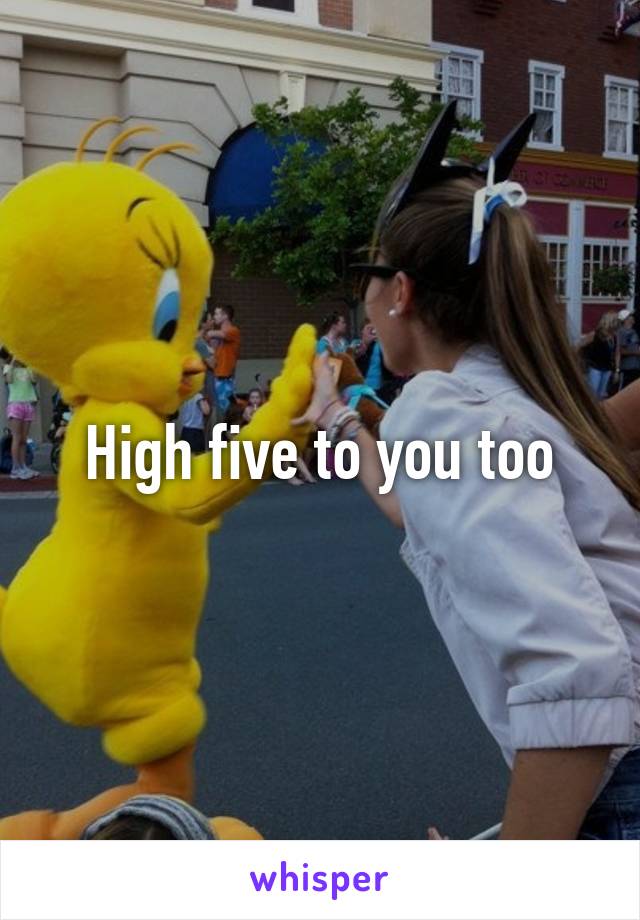 High five to you too