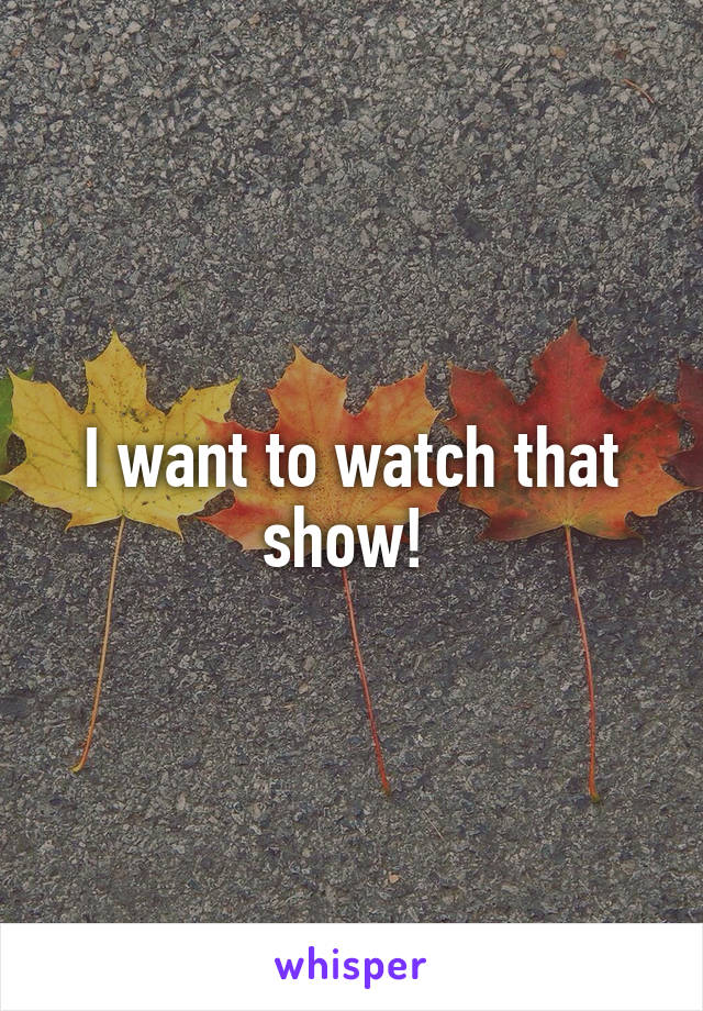I want to watch that show! 