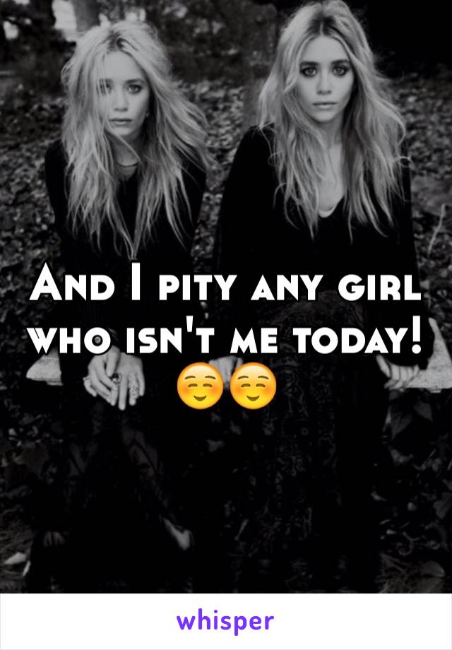 And I pity any girl who isn't me today! ☺️☺️