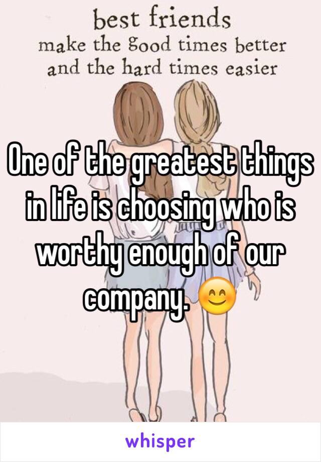 One of the greatest things in life is choosing who is worthy enough of our company. 😊