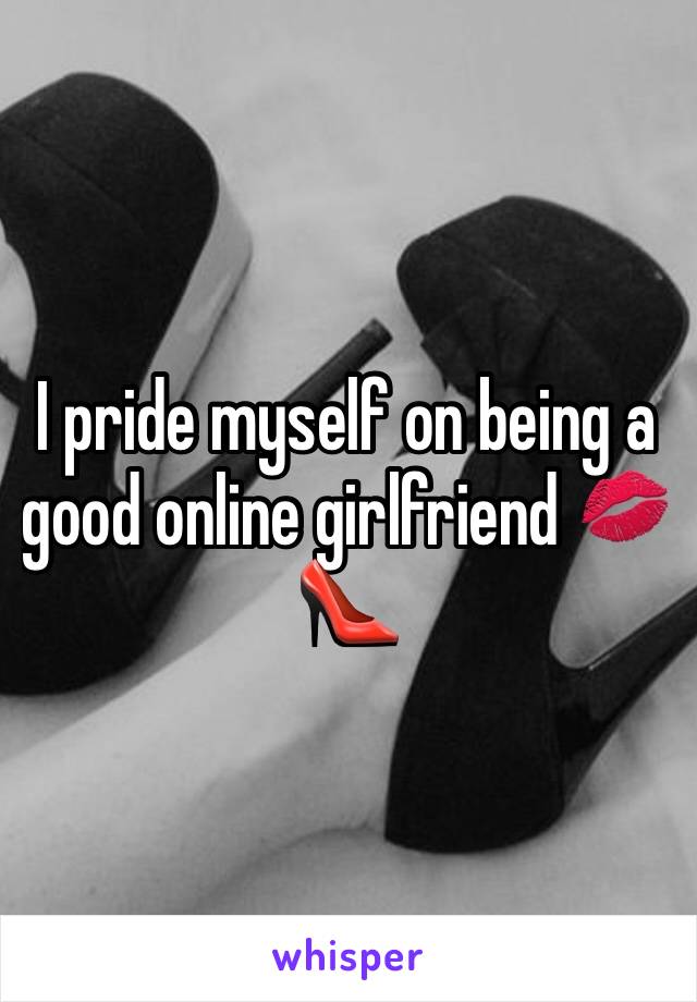 I pride myself on being a good online girlfriend 💋👠
