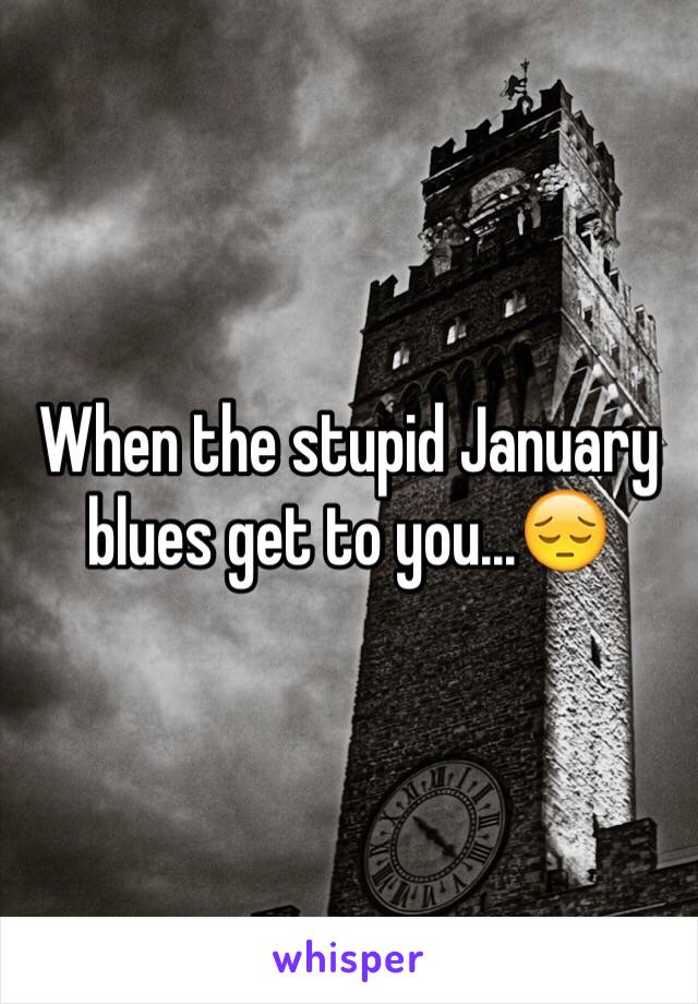 When the stupid January blues get to you…😔