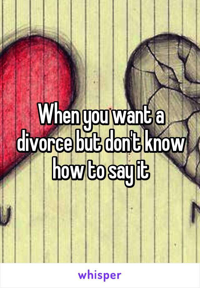 When you want a divorce but don't know how to say it