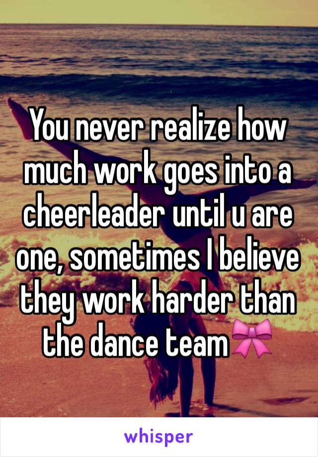 You never realize how much work goes into a cheerleader until u are one, sometimes I believe they work harder than the dance team🎀