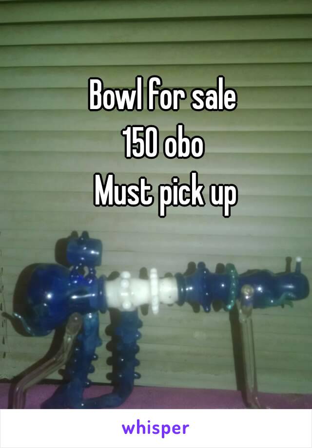 Bowl for sale 
150 obo 
Must pick up