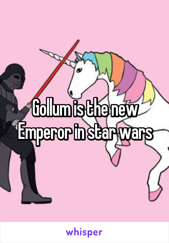 Gollum is the new Emperor in star wars