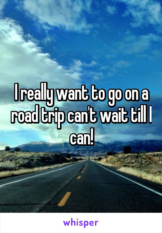 I really want to go on a road trip can't wait till I can!