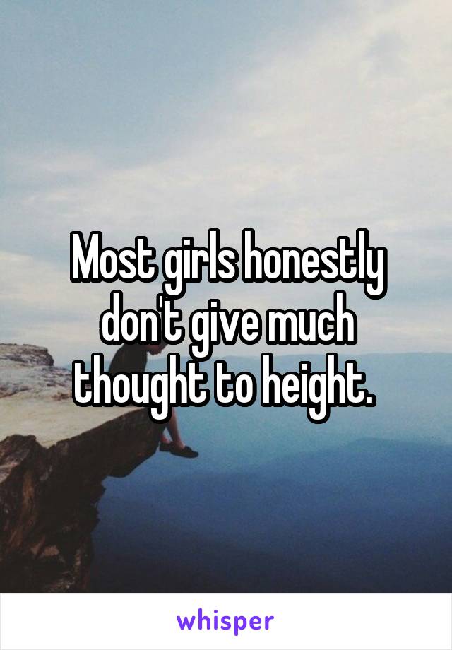 Most girls honestly don't give much thought to height. 