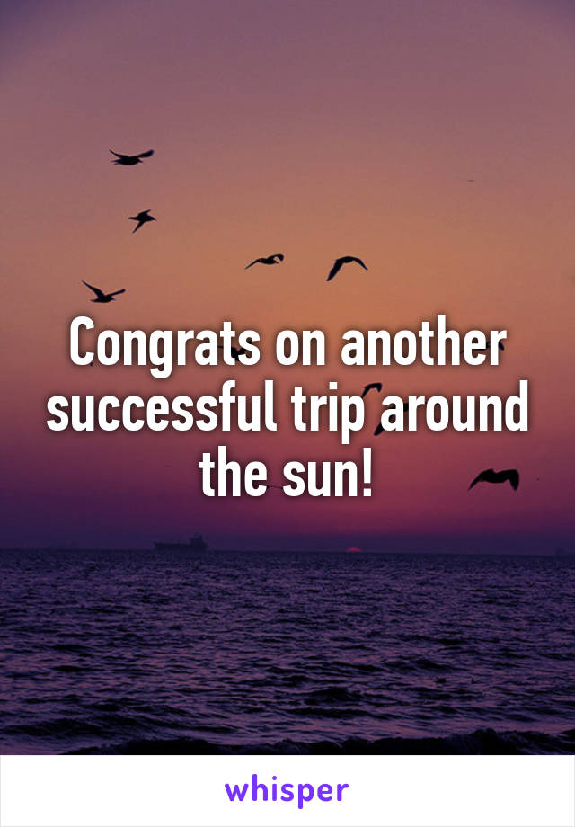 Congrats on another successful trip around the sun!