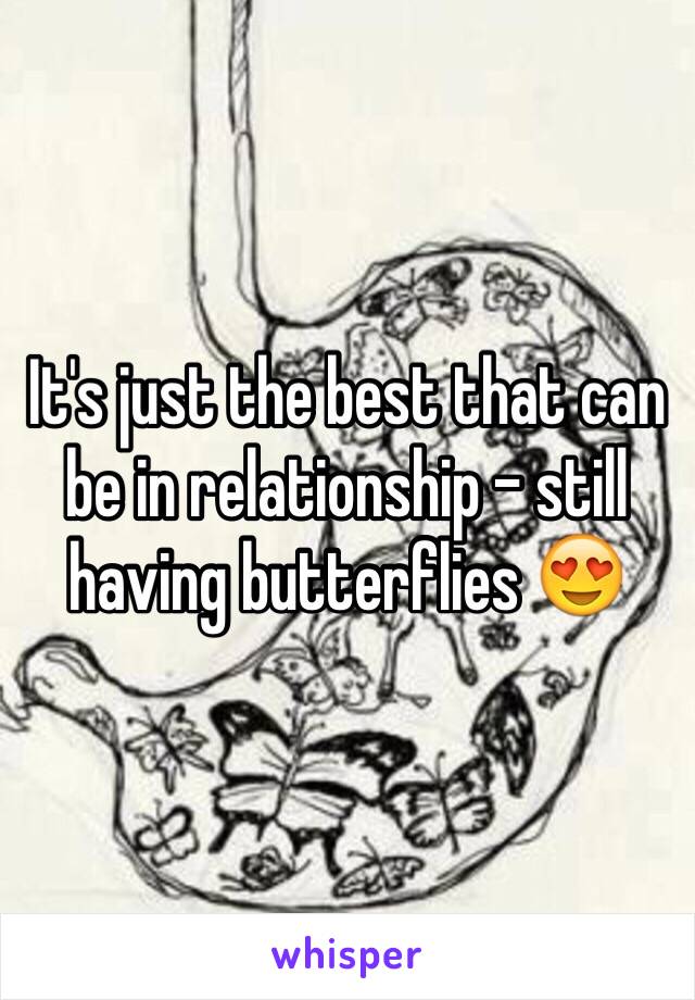 It's just the best that can be in relationship - still having butterflies 😍