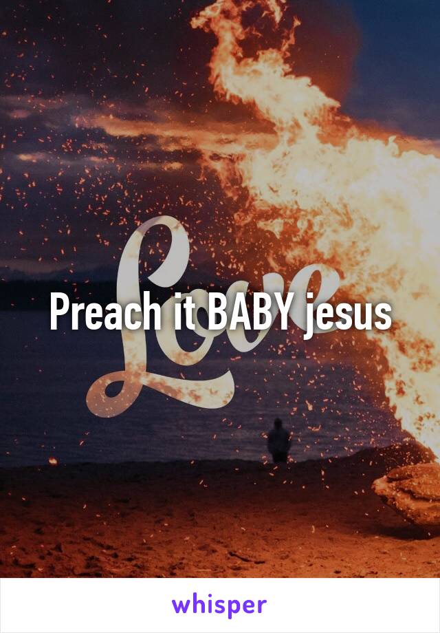 Preach it BABY jesus